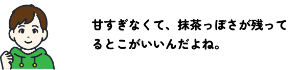甘すぎない抹茶っぽさ